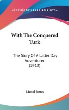 With The Conquered Turk: The Story Of A Latter Day Adventurer (1913)