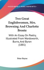 Two Great Englishwomen, Mrs. Browning And Charlotte Bronte: With An Essay On Poetry, Illustrated From Wordsworth, Burns, And Byron (1881)