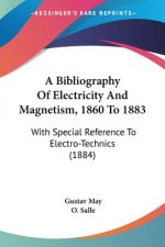 A Bibliography Of Electricity And Magnetism, 1860 To 1883: With Special Reference To Electro-Technics (1884)