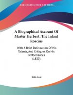 A Biographical Account Of Master Herbert, The Infant Roscius: With A Brief Delineation Of His Talents, And Critiques On His Performances (1830)