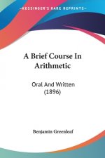 A Brief Course In Arithmetic: Oral And Written (1896)