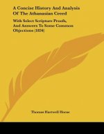 A Concise History And Analysis Of The Athanasian Creed: With Select Scripture Proofs, And Answers To Some Common Objections (1834)