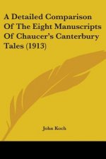A Detailed Comparison Of The Eight Manuscripts Of Chaucer's Canterbury Tales (1913)
