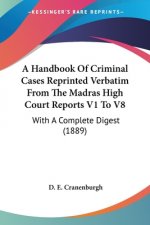 A Handbook Of Criminal Cases Reprinted Verbatim From The Madras High Court Reports V1 To V8: With A Complete Digest (1889)