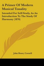 A Primer Of Modern Musical Tonality: Intended For Self-Study, As An Introduction To The Study Of Harmony (1876)