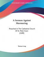 A Sermon Against Murmuring: Preached In The Cathedral Church Of St. Peter Exon (1680)