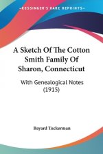 A Sketch Of The Cotton Smith Family Of Sharon, Connecticut: With Genealogical Notes (1915)