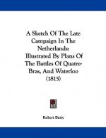 A Sketch Of The Late Campaign In The Netherlands: Illustrated By Plans Of The Battles Of Quatre-Bras, And Waterloo (1815)