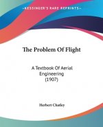 The Problem Of Flight: A Textbook Of Aerial Engineering (1907)