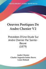 Oeuvres Poetiques De Andre Chenier V2: Precedees D'Une Etude Sur Andre Chenier Par Sainte-Beuve (1879)