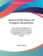 Abstract Of The History Of Lexington, Massachusetts: From Its First Settlement To The Centennial Anniversary Of The Declaration Of Our National Indepe