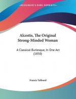 Alcestis, The Original Strong-Minded Woman: A Classical Burlesque, In One Act (1850)