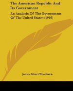 The American Republic And Its Government: An Analysis Of The Government Of The United States (1916)