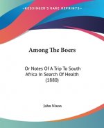 Among The Boers: Or Notes Of A Trip To South Africa In Search Of Health (1880)