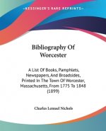 Bibliography Of Worcester: A List Of Books, Pamphlets, Newspapers, And Broadsides, Printed In The Town Of Worcester, Massachusetts, From 1775 To