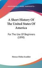 A Short History Of The United States Of America: For The Use Of Beginners (1890)