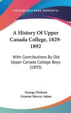 A History Of Upper Canada College, 1829-1892: With Contributions By Old Upper Canada College Boys (1893)