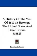 A History Of The War Of 1812-15 Between The United States And Great Britain (1882)
