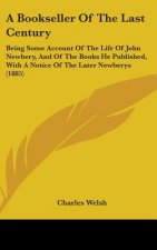A Bookseller Of The Last Century: Being Some Account Of The Life Of John Newbery, And Of The Books He Published, With A Notice Of The Later Newberys (