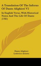 A Translation Of The Inferno Of Dante Alighieri V2: In English Verse, With Historical Notes And The Life Of Dante (1785)