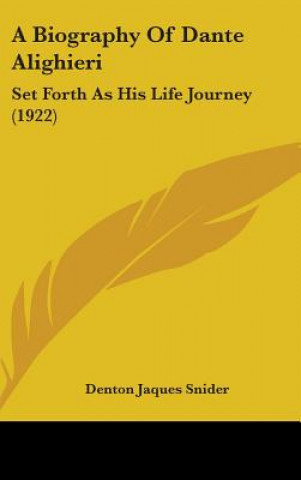 A Biography Of Dante Alighieri: Set Forth As His Life Journey (1922)