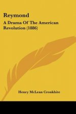 Reymond: A Drama Of The American Revolution (1886)