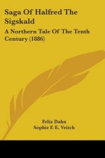 Saga Of Halfred The Sigskald: A Northern Tale Of The Tenth Century (1886)