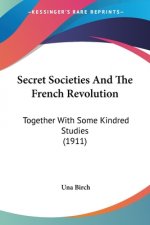 Secret Societies And The French Revolution: Together With Some Kindred Studies (1911)