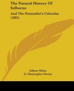 The Natural History Of Selborne: And The Naturalist's Calendar (1895)