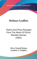 Holmes Leaflets: Poems And Prose Passages From The Works Of Oliver Wendell Holmes (1881)