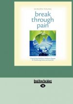 Break Through Pain: A Step-By-Step Mindfulness Meditation Program for Transforming Chronic and Acute Pain (Easyread Large Edition)