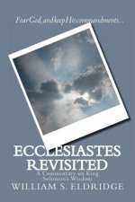 Ecclesiastes Revisited: A Commentary on King Solomon's Wisdom