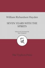 Seven Years With The Spirits: Being a Narrative of the Visit of Mrs. W. R. Hayden to England, France and Ireland, with a Brief Account of her Early