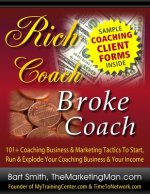 Rich Coach Broke Coach: 101+ Coaching Tactics To Start, Run & Explode Your Coaching Business & Your Income As A Rich Coach!