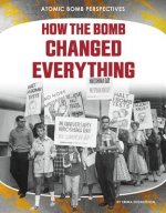 How the Bomb Changed Everythin