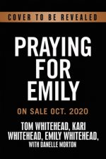 Praying for Emily : The Faith, Science, and Miracles that Saved Our Daughter