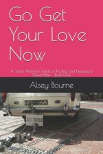 Go Get Your Love Now: A Smart Woman's Guide to Finding and Keeping a Good Man
