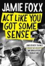Act Like You Got Some Sense : And Other Things My Daughters Taught Me
