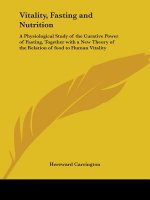 Vitality, Fasting and Nutrition: A Physiological Study of the Curative Power of Fasting, Together with a New Theory of the Relation of food to Human V