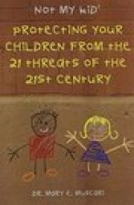 Not My Kid 2: Protecting Your Children from the Threats of the 21st Century
