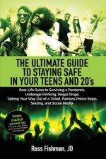 The Ultimate Guide to Staying Safe in Your Teens and 20s.: Real-Life Rules to Surviving a Pandemic, Underage Drinking, Illegal Drugs, Talking Your Way