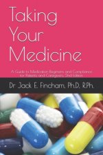 Taking Your Medicine: A Guide to Medication Regimens and Compliance for Patients and Caregivers, 2nd Edition