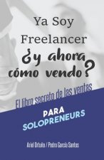 Ya soy Freelancer, ?y ahora cómo vendo?: El Libro Secreto de las Ventas para Solopreneurs