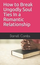 How to Break Ungodly Soul Ties In a Romantic Relationship