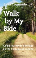 Walk by My Side: A Solo Journey to Santiago on the Portuguese Camino