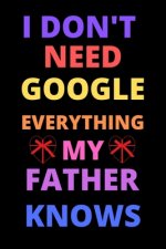 i don't need google everything my father knows: Best Gift For Birthday, valentine's for father