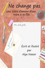 Ne change pas: Une lettre d'amour d'une m?re ? sa fille
