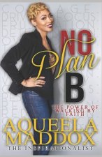 No Plan B: The Power of Walking By Faith