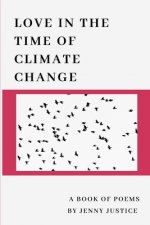 Love in the Time of Climate Change: A Book of Poems