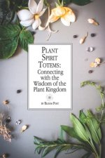 Plant Spirit Totems: Connecting with the Wisdom of the Plant Kingdom
